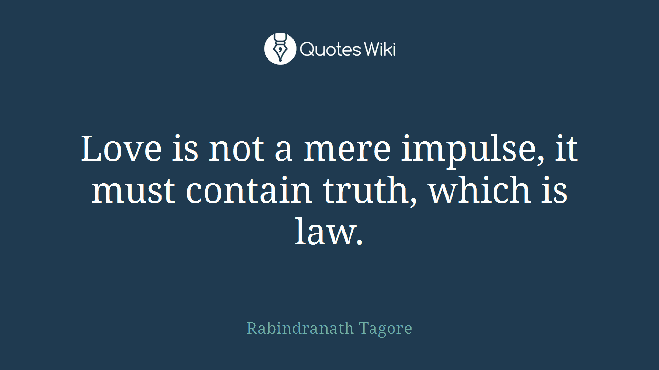 Love is not a mere impulse, it must contain truth, which is law.