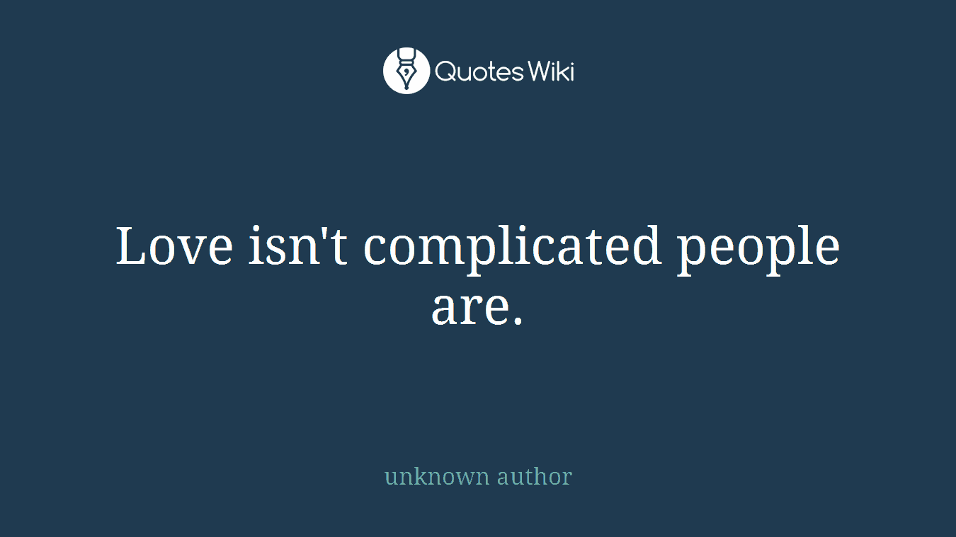 Love isn't complicated people are.