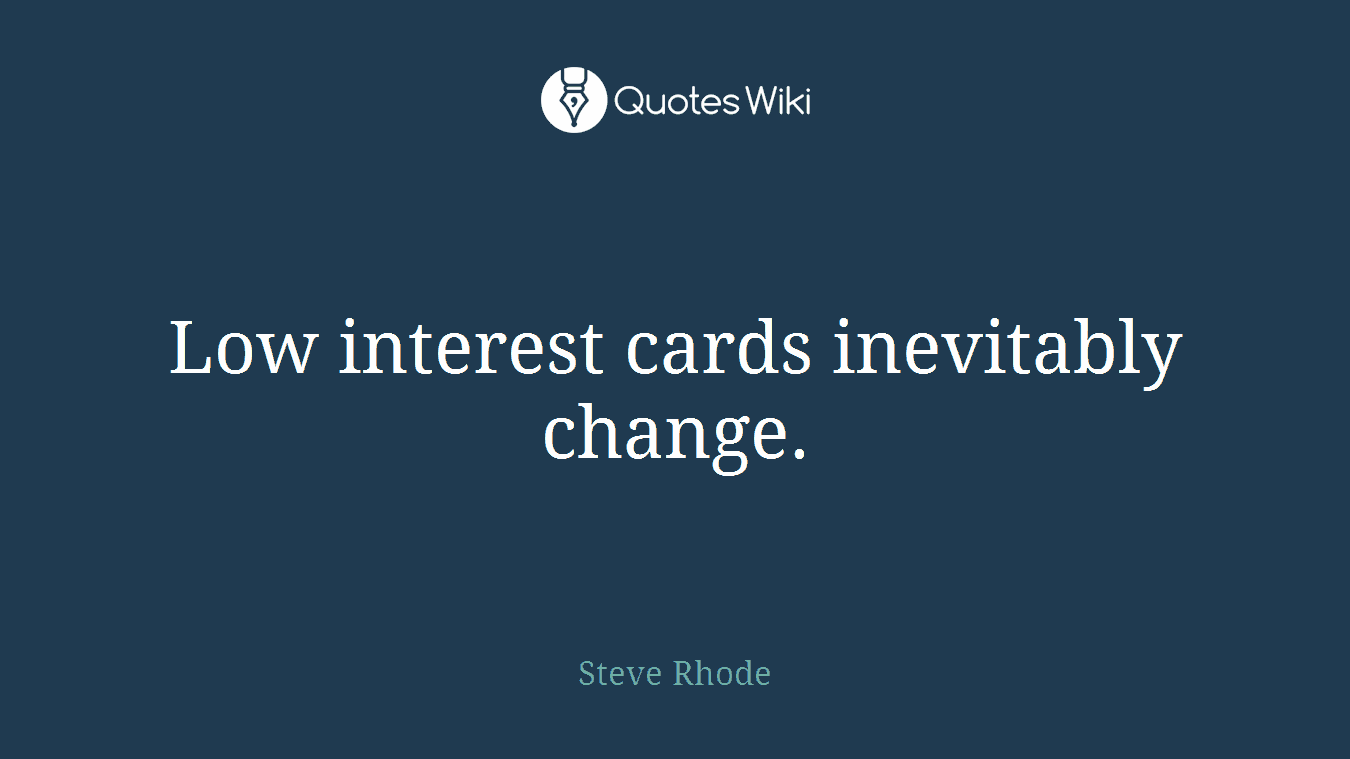 Low interest cards inevitably change.