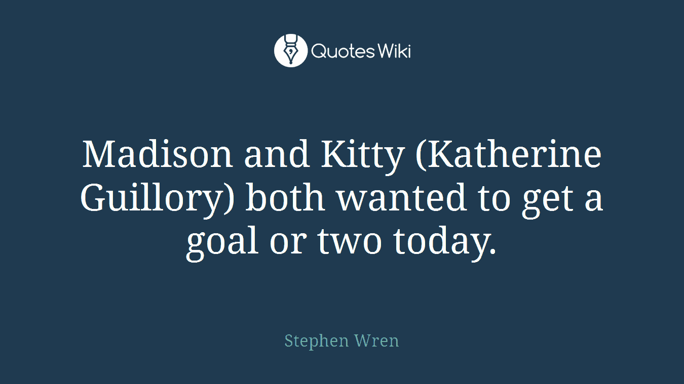 Madison and Kitty (Katherine Guillory) both wanted to get a goal or two today.