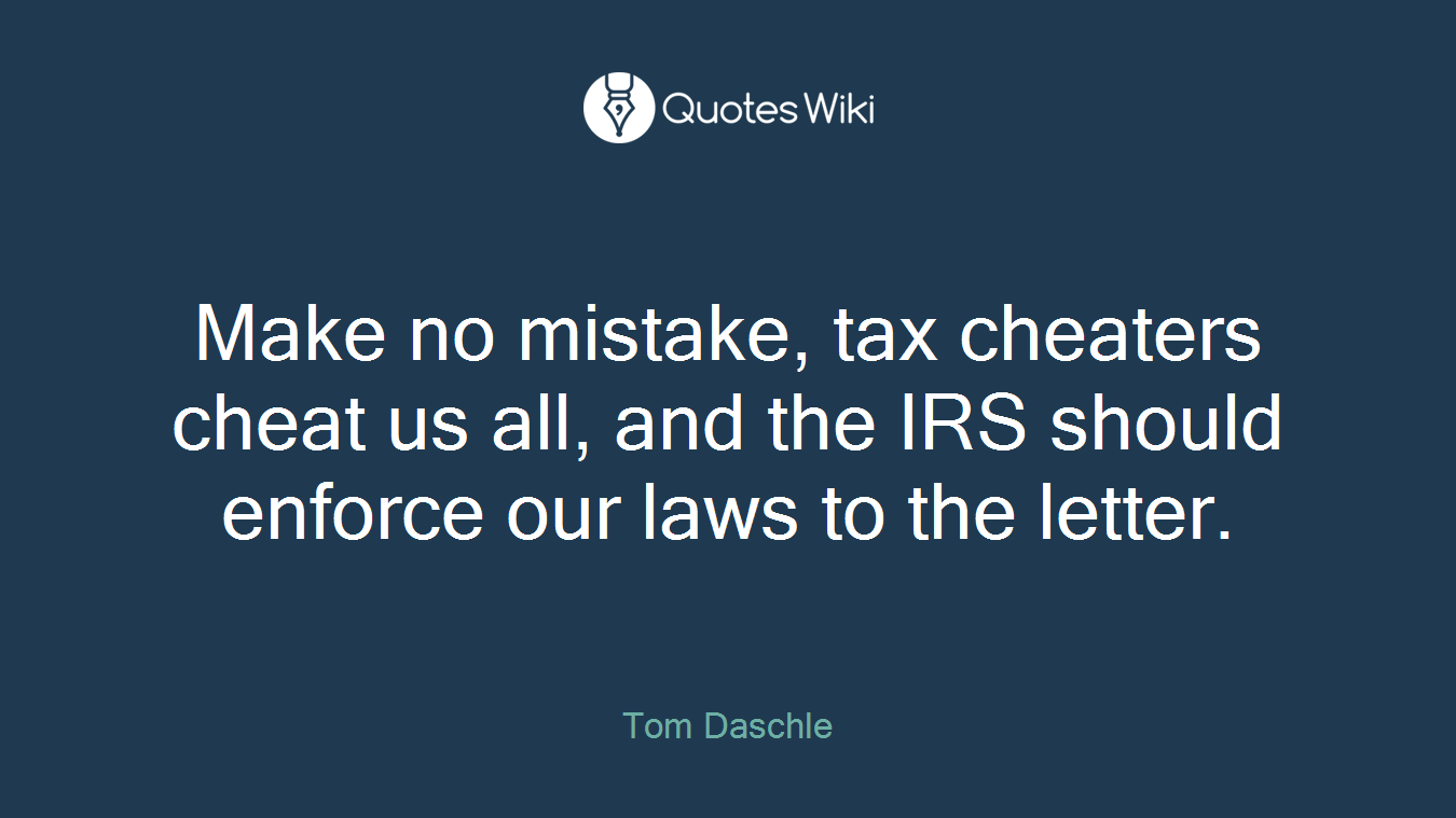 Make no mistake, tax cheaters cheat us all, and the IRS should enforce our laws to the letter.