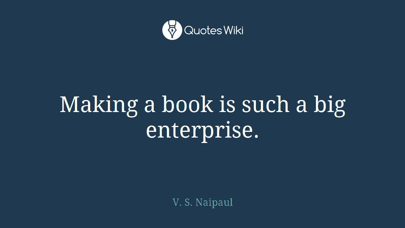 Making a book is such a big enterprise.