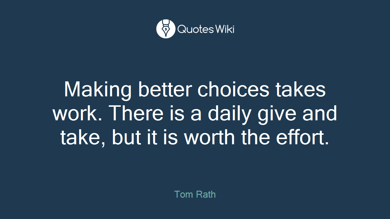 Making better choices takes work. There is a daily give and take, but it is worth the effort.