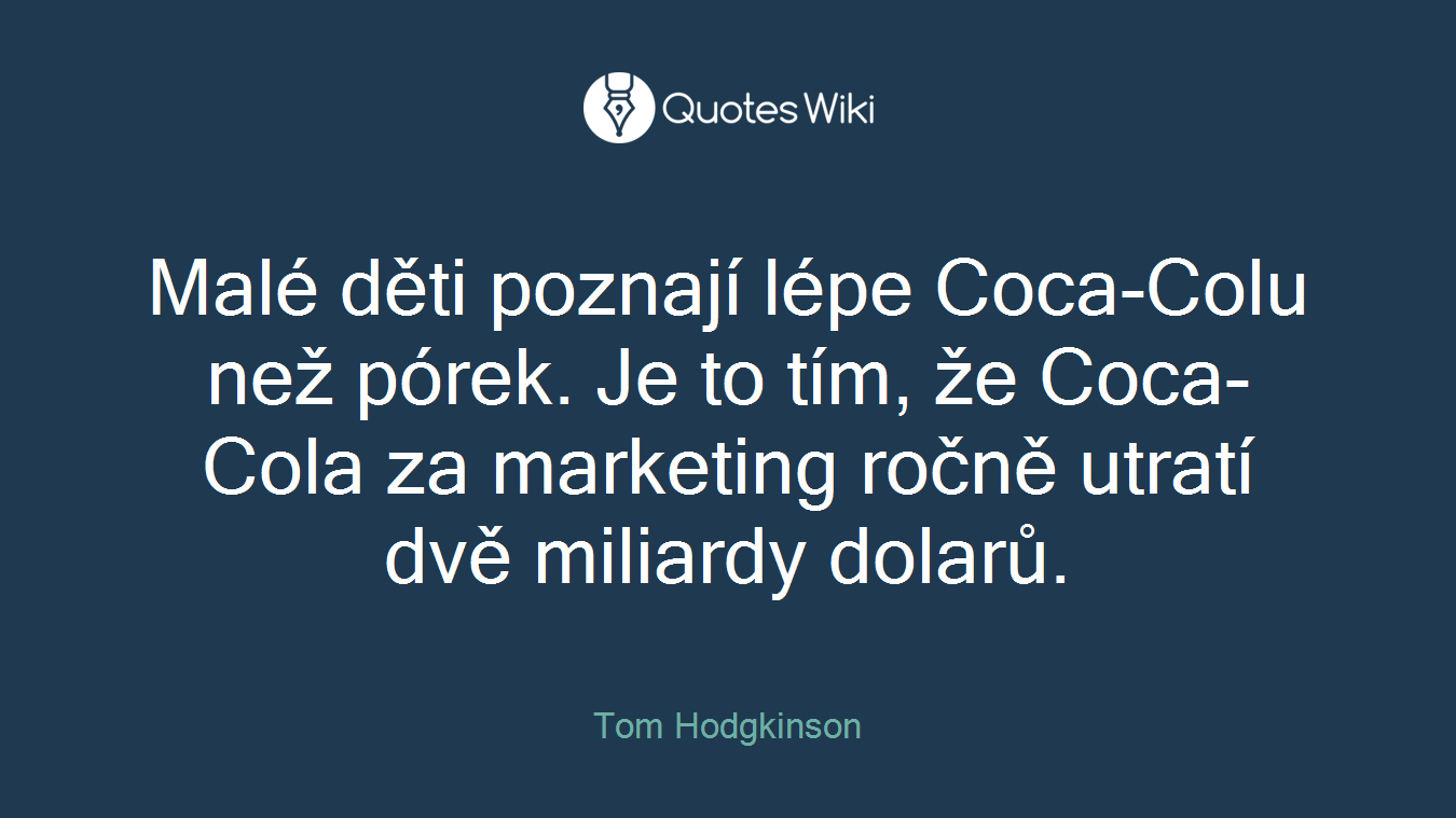 Malé děti poznají lépe Coca-Colu než pórek. Je to tím, že Coca-Cola za marketing ročně utratí dvě miliardy dolarů.