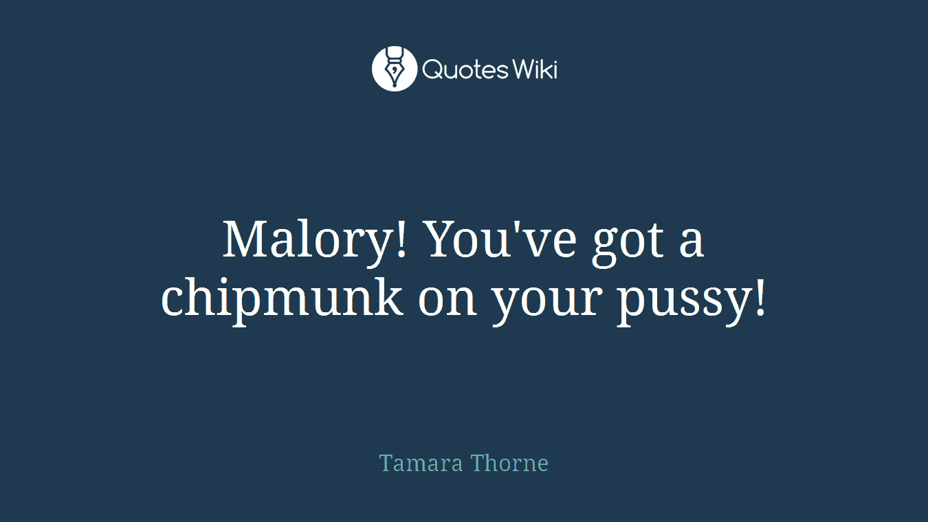 Malory! You've got a chipmunk on your pussy!