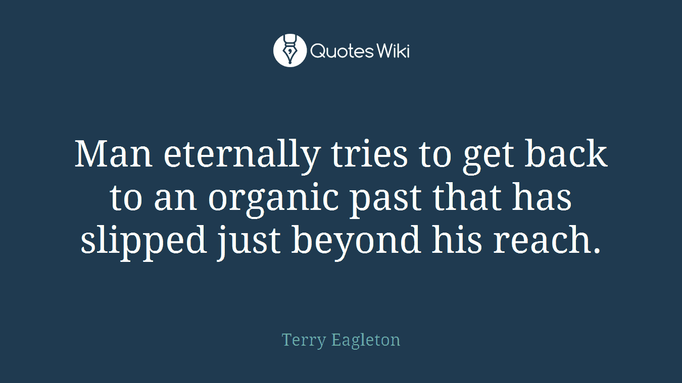 Man eternally tries to get back to an organic past that has slipped just beyond his reach.