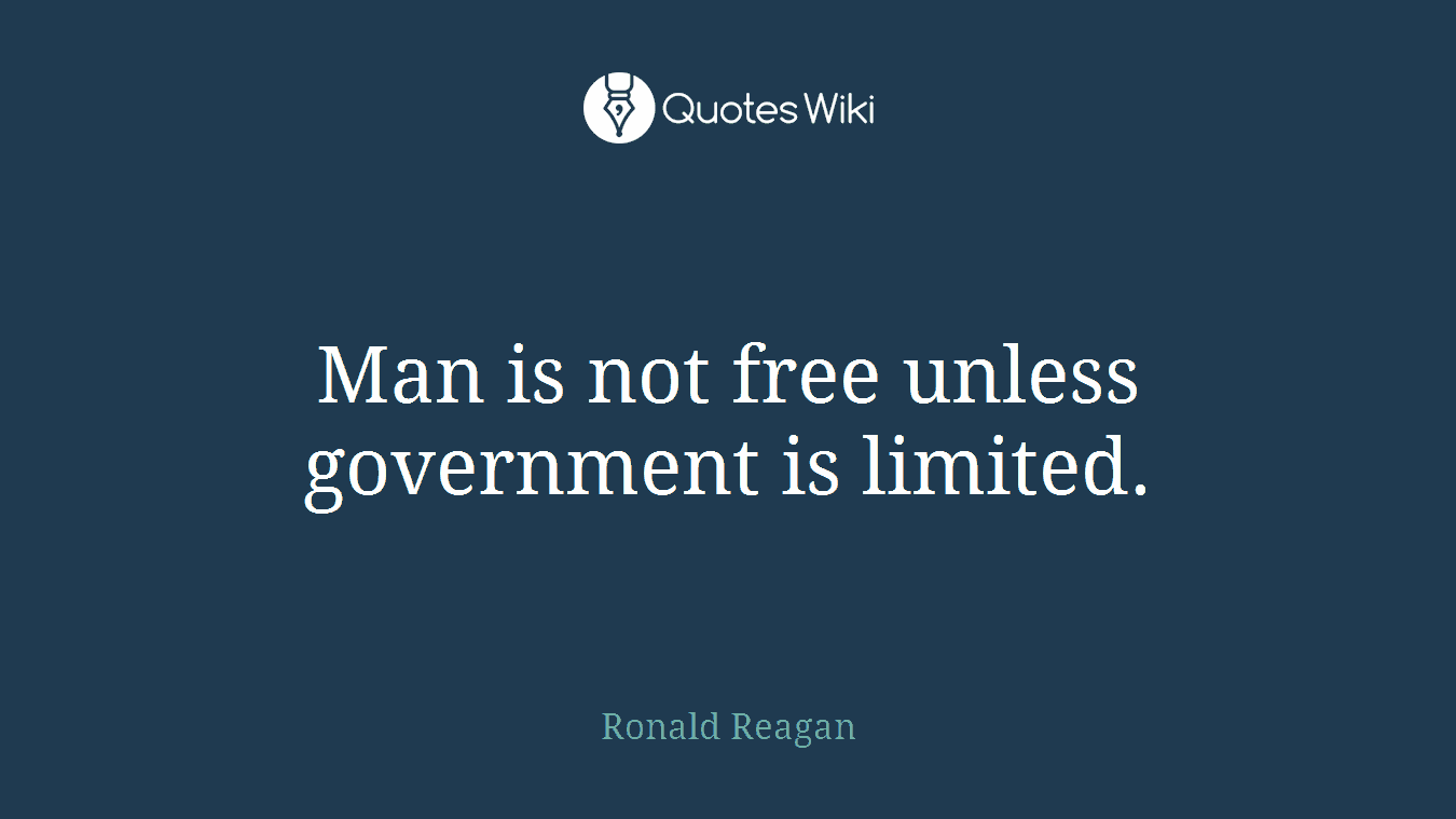 Man is not free unless government is limited.