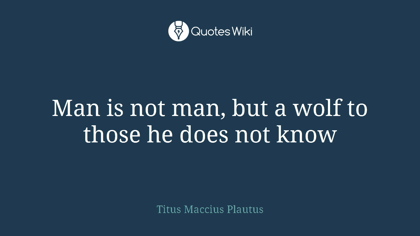 Man is not man, but a wolf to those he does not know
