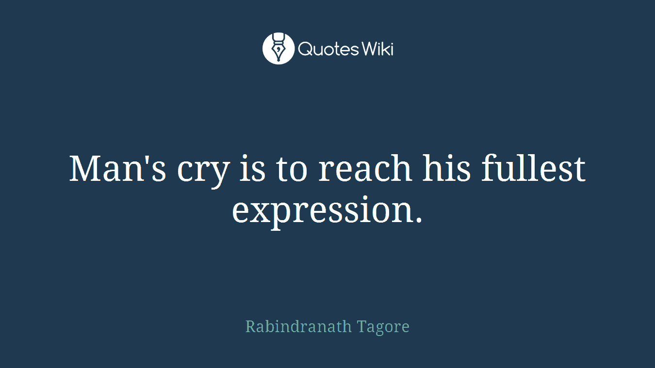Man's cry is to reach his fullest expression.