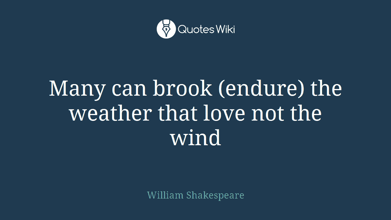 Many can brook (endure) the weather that love not the wind