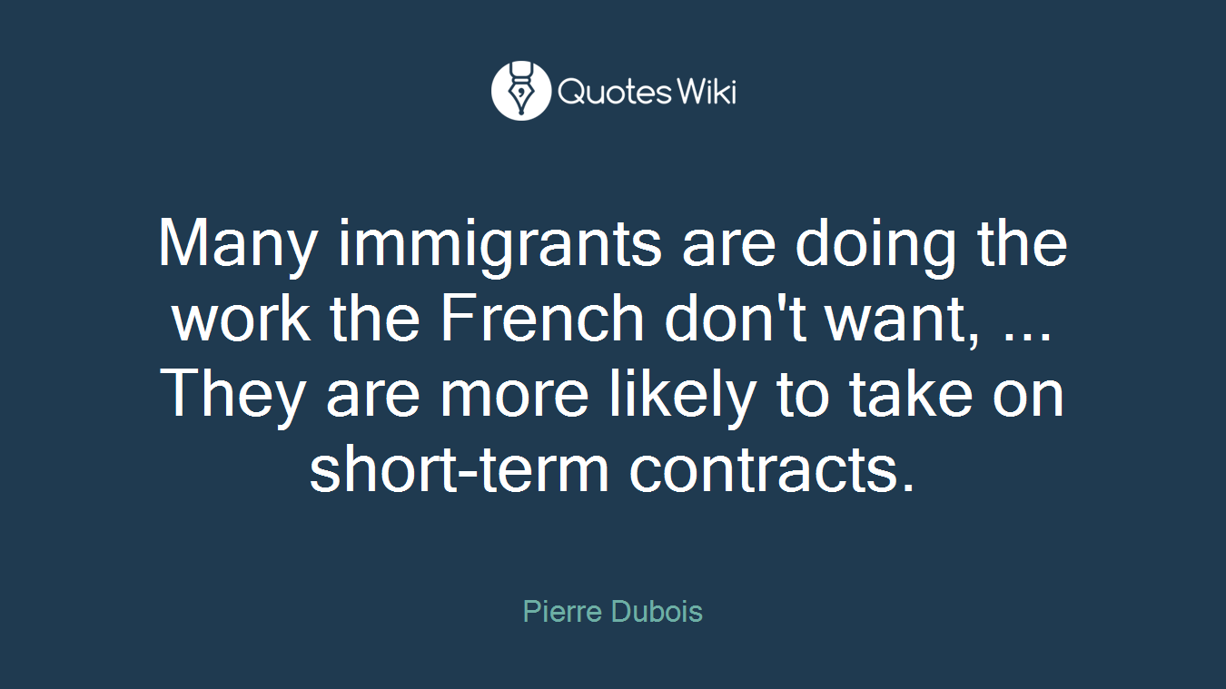Many immigrants are doing the work the French don't want, ... They are more likely to take on short-term contracts.