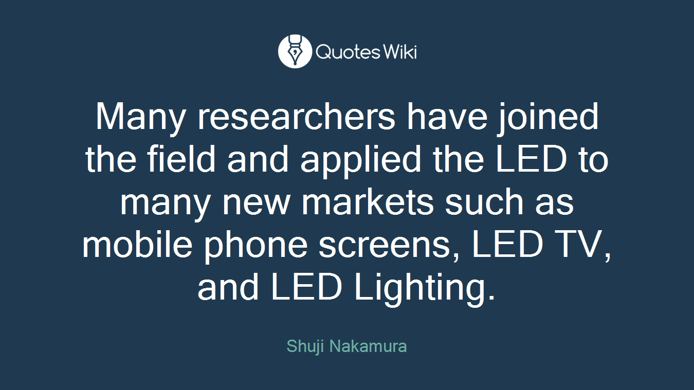 Many researchers have joined the field and applied the LED to many new markets such as mobile phone screens, LED TV, and LED Lighting.