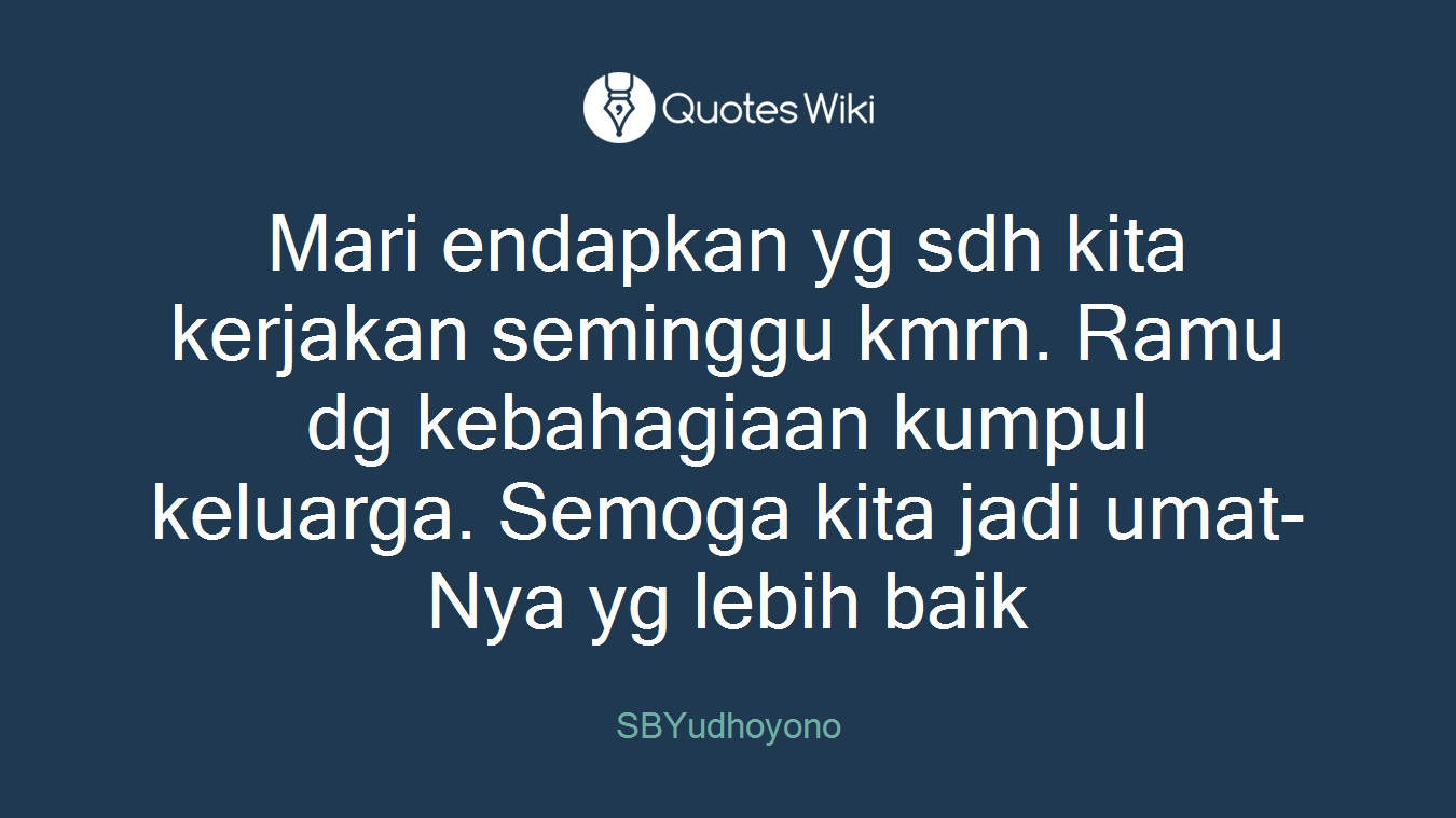 Mari endapkan yg sdh kita kerjakan seminggu kmrn. Ramu dg kebahagiaan kumpul keluarga. Semoga kita jadi umat-Nya yg lebih baik