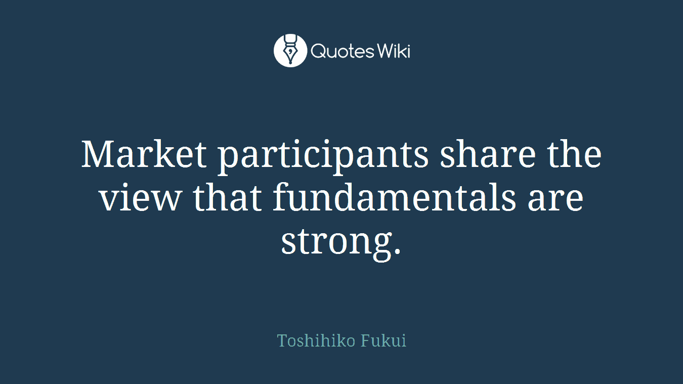 Market participants share the view that fundamentals are strong.