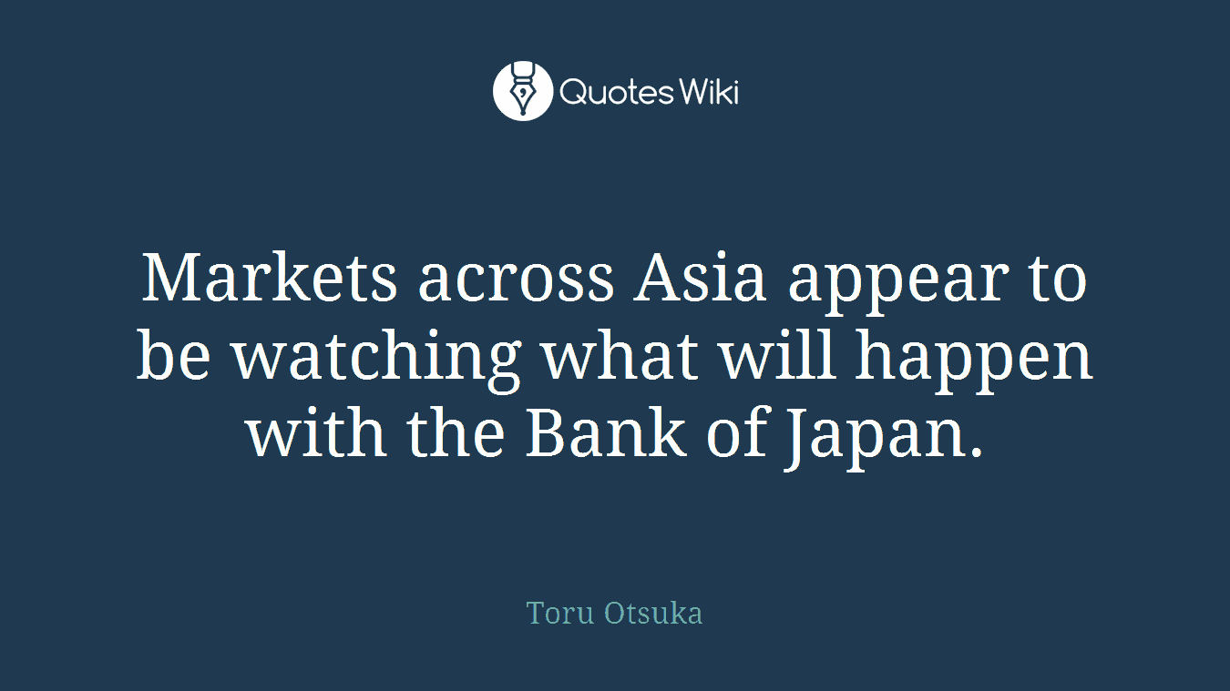 Markets across Asia appear to be watching what will happen with the Bank of Japan.