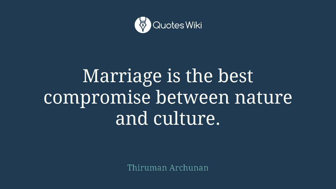 Marriage is the best compromise between nature and culture.