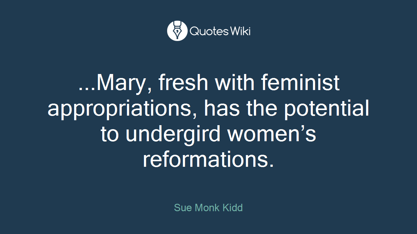 ...Mary, fresh with feminist appropriations, has the potential to undergird women’s reformations.