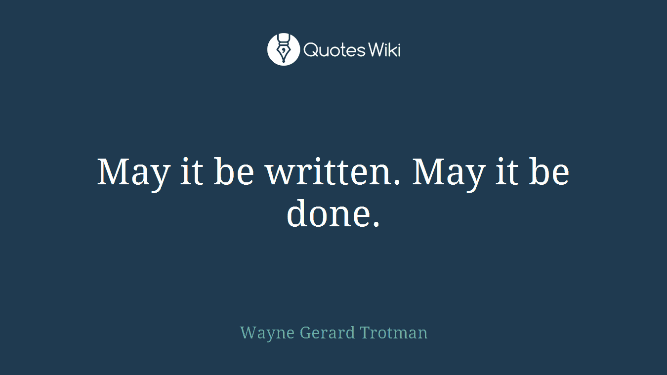 May it be written. May it be done.
