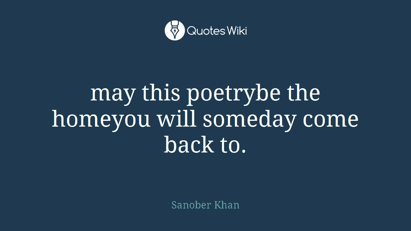 may this poetrybe the homeyou will someday come back to.
