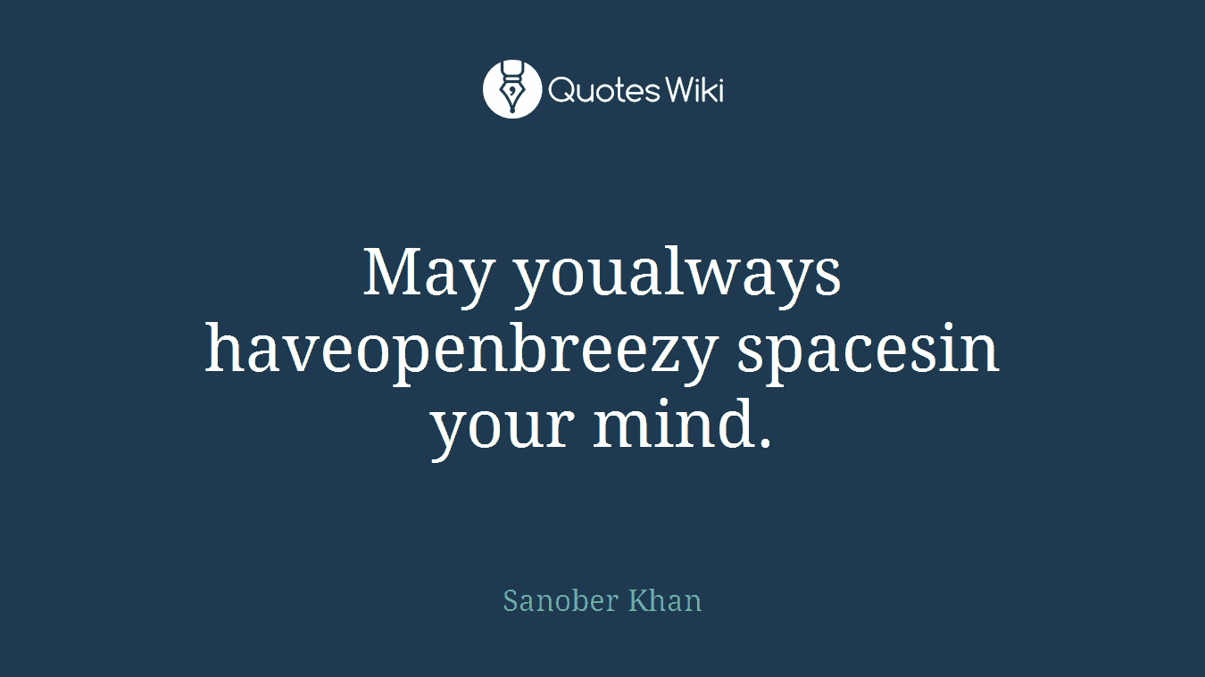 May youalways haveopenbreezy spacesin your mind.