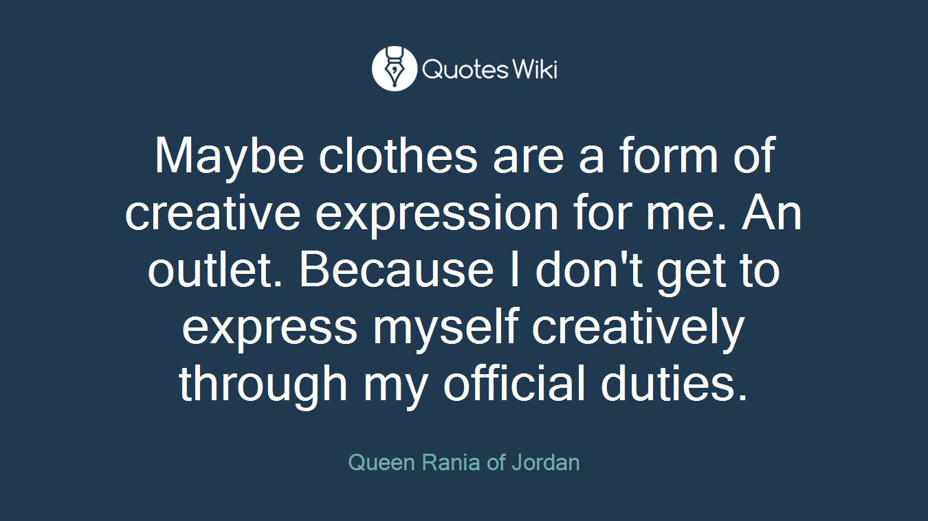 Maybe clothes are a form of creative expression for me. An outlet. Because I don't get to express myself creatively through my official duties.