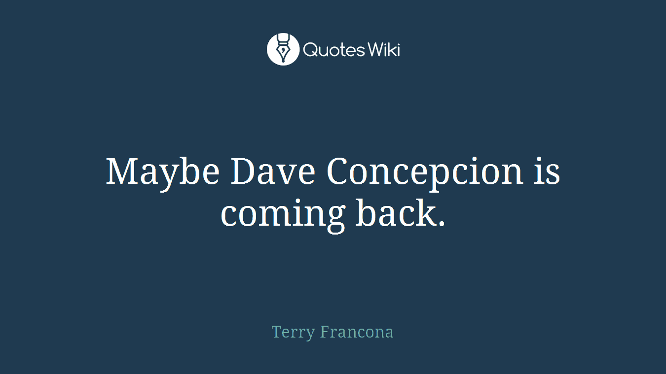 Maybe Dave Concepcion is coming back.