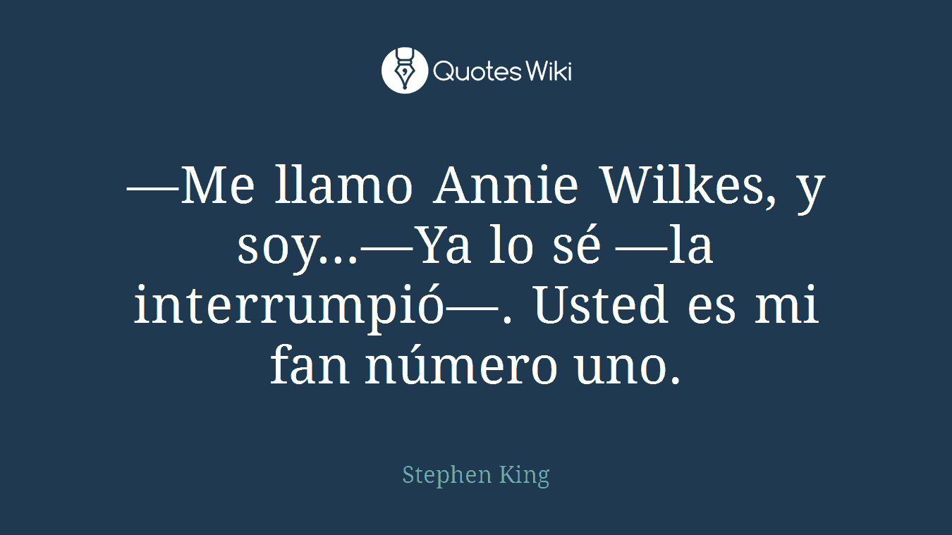 —Me llamo Annie Wilkes, y soy…—Ya lo sé —la interrumpió—. Usted es mi fan número uno.