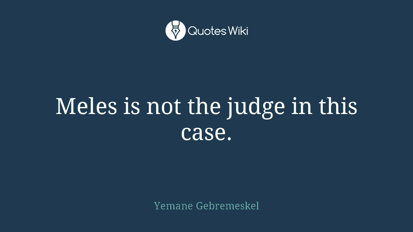 Meles is not the judge in this case.