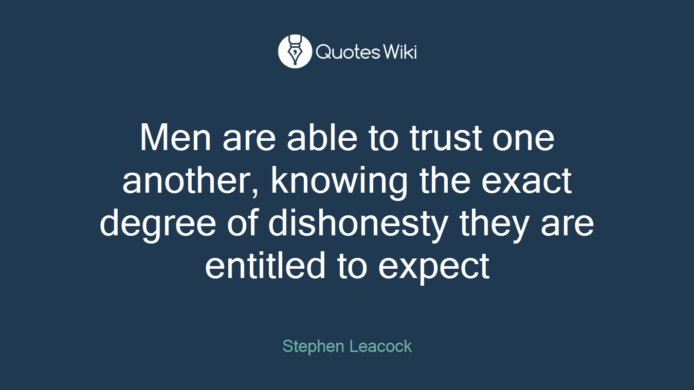 Men are able to trust one another, knowing the exact degree of dishonesty they are entitled to expect