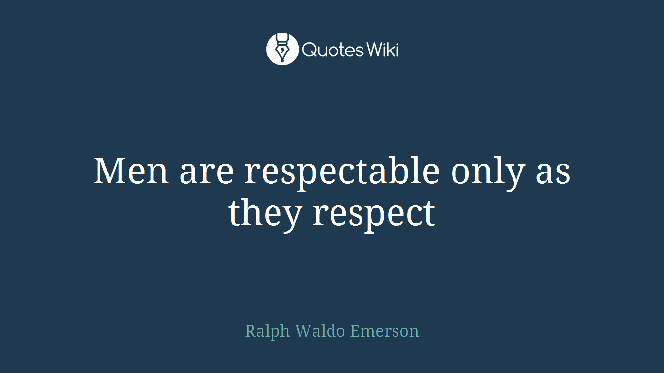 Men are respectable only as they respect
