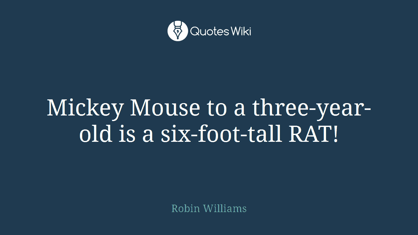 Mickey Mouse to a three-year-old is a six-foot-tall RAT!