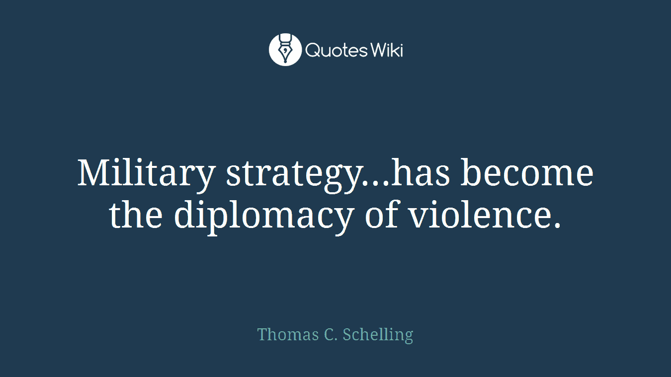 Military strategy...has become the diplomacy of violence.