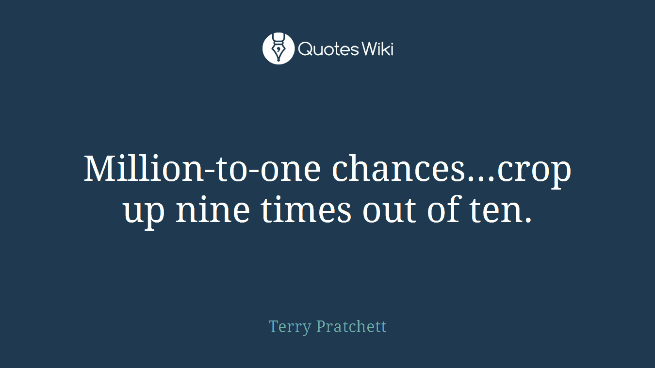 Million-to-one chances...crop up nine times out of ten.