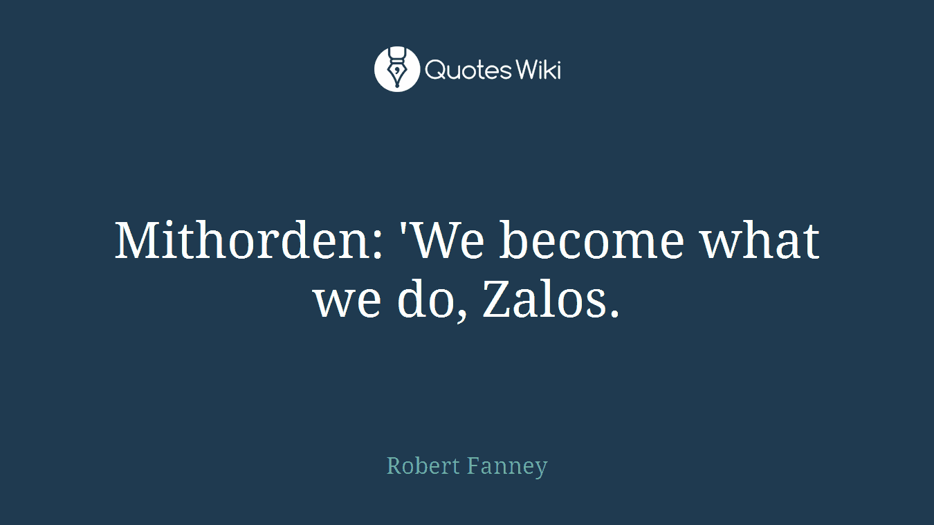 Mithorden: 'We become what we do, Zalos.