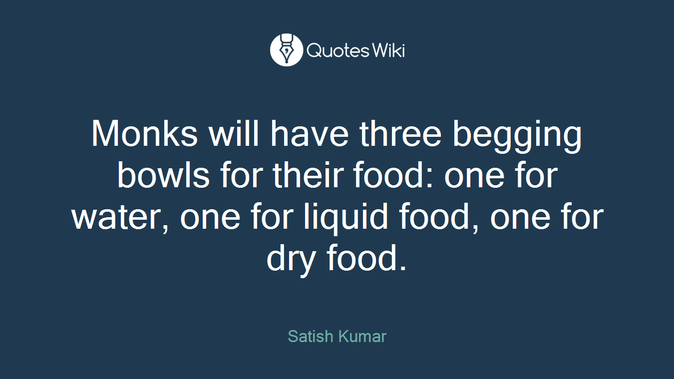 Monks will have three begging bowls for their food: one for water, one for liquid food, one for dry food.