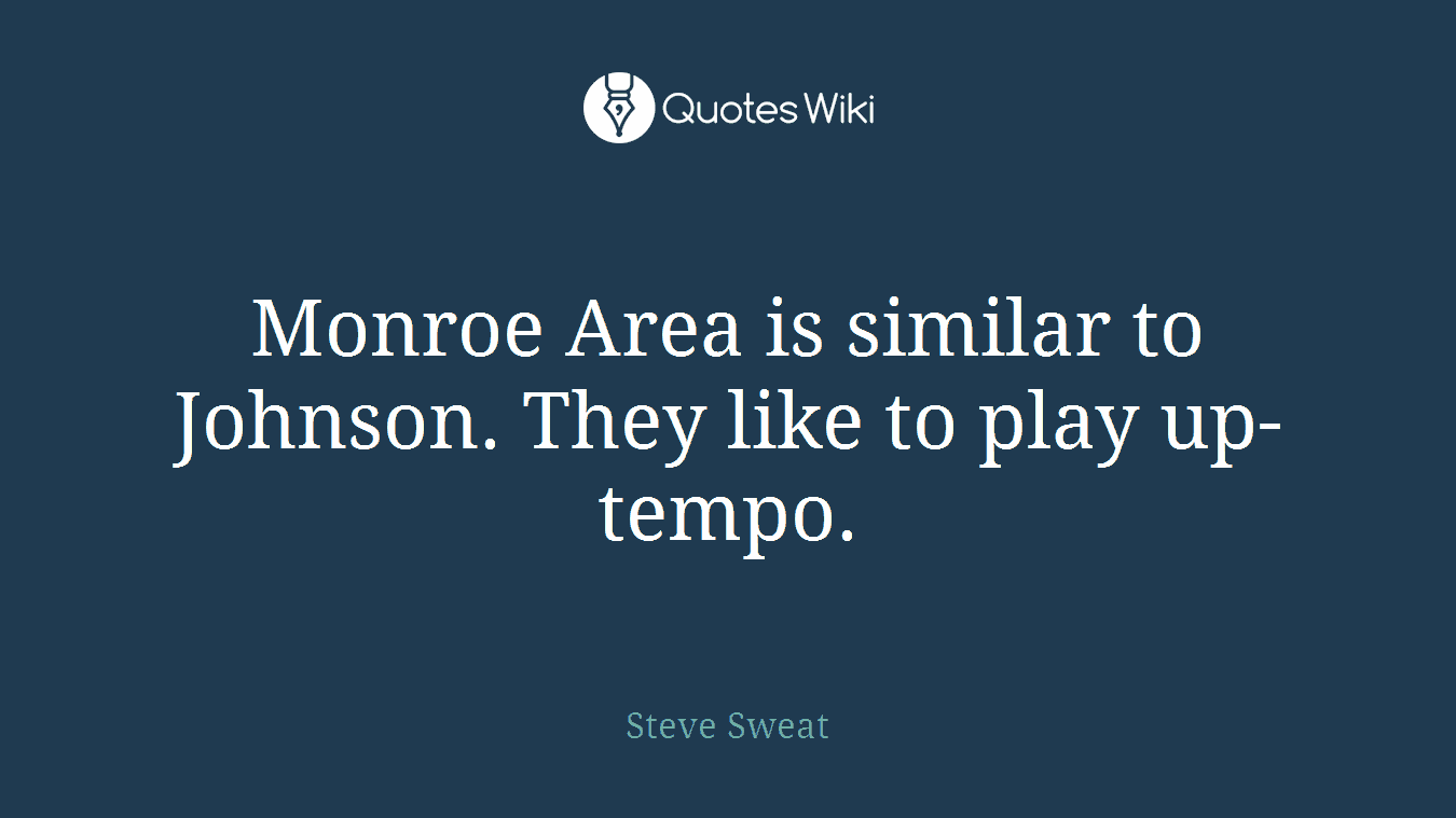 Monroe Area is similar to Johnson. They like to play up-tempo.