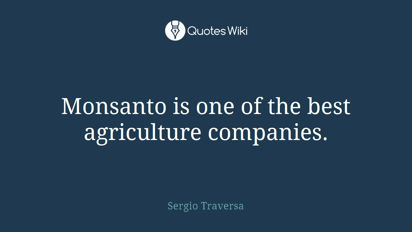 Monsanto is one of the best agriculture companies.