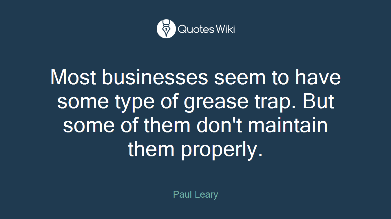 Most businesses seem to have some type of grease trap. But some of them don't maintain them properly.
