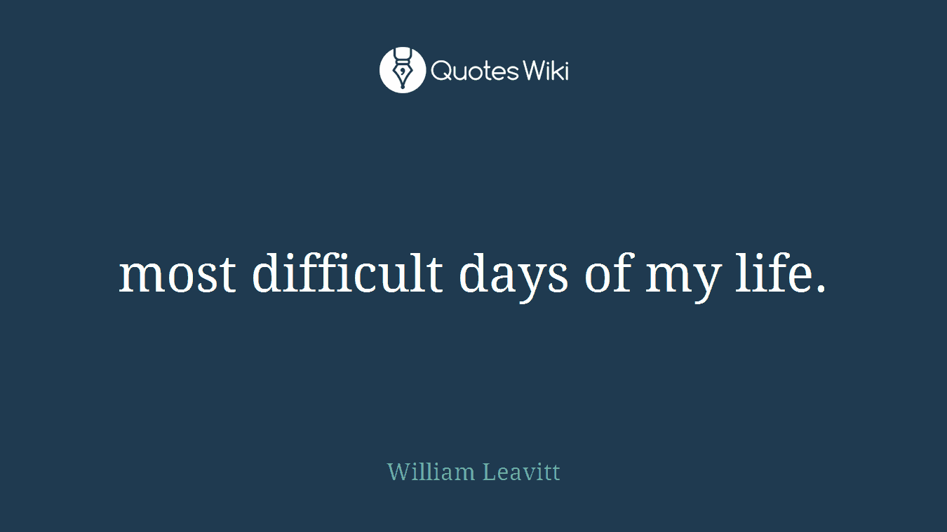 most difficult days of my life.