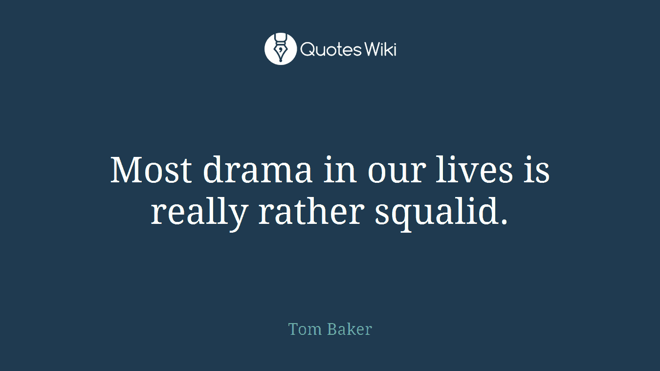 Most drama in our lives is really rather squalid.