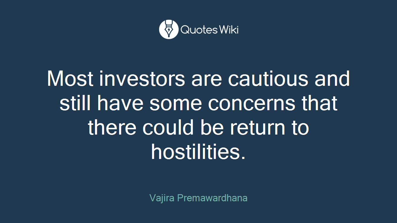 Most investors are cautious and still have some concerns that there could be return to hostilities.