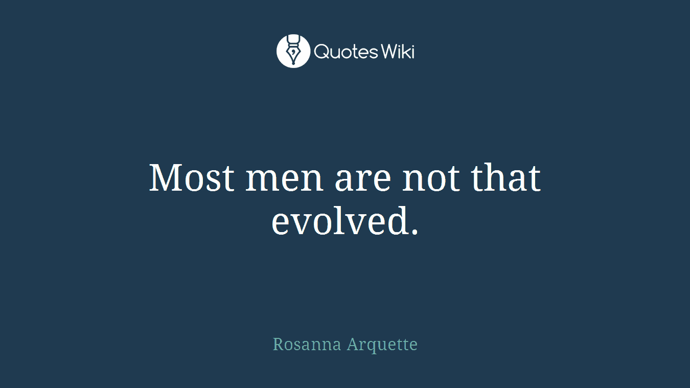 Most men are not that evolved.