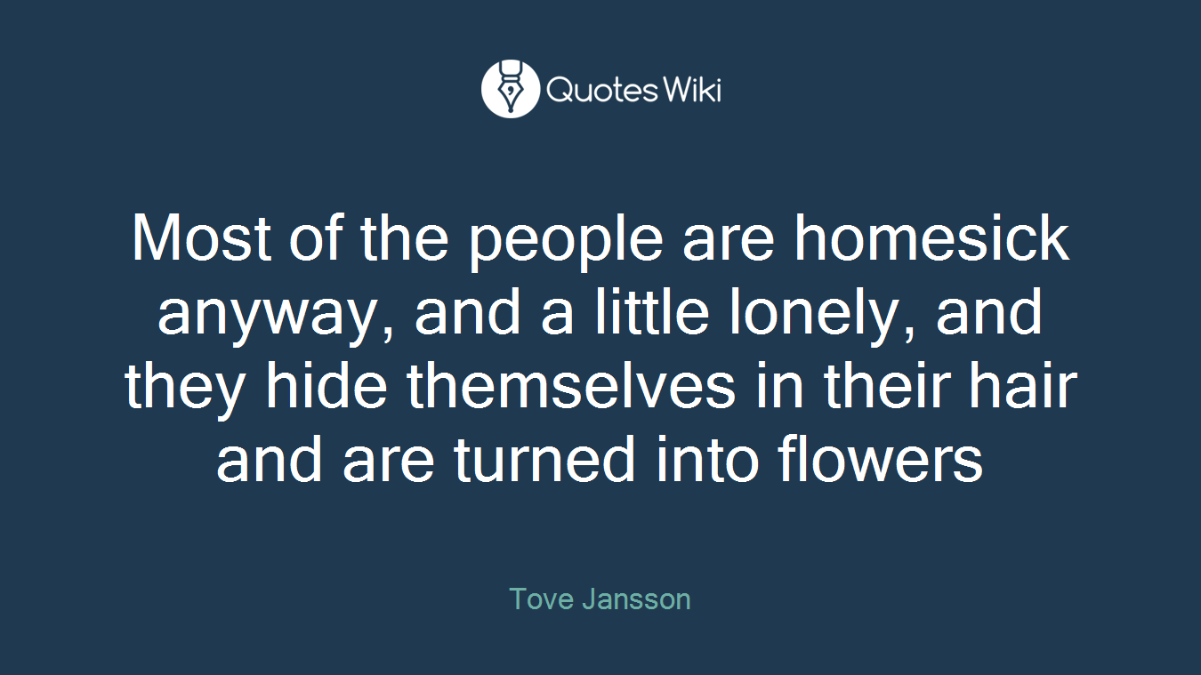 Most of the people are homesick anyway, and a little lonely, and they hide themselves in their hair and are turned into flowers