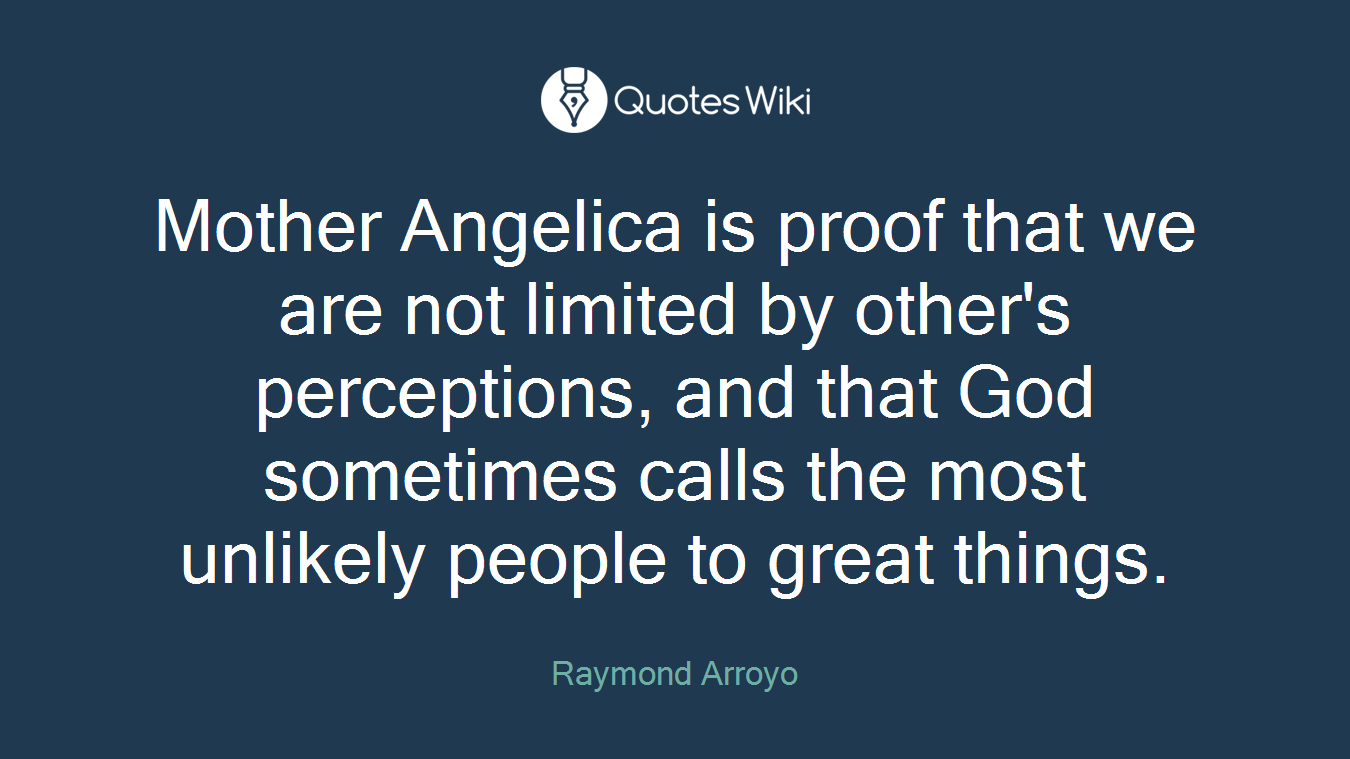 Mother Angelica is proof that we are not limited by other's perceptions, and that God sometimes calls the most unlikely people to great things.
