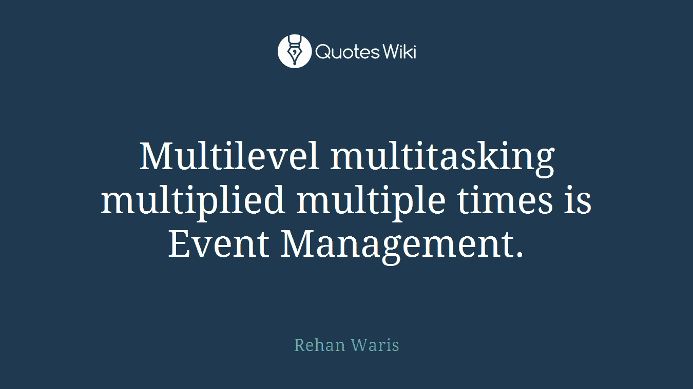 Multilevel multitasking multiplied multiple times is Event Management.