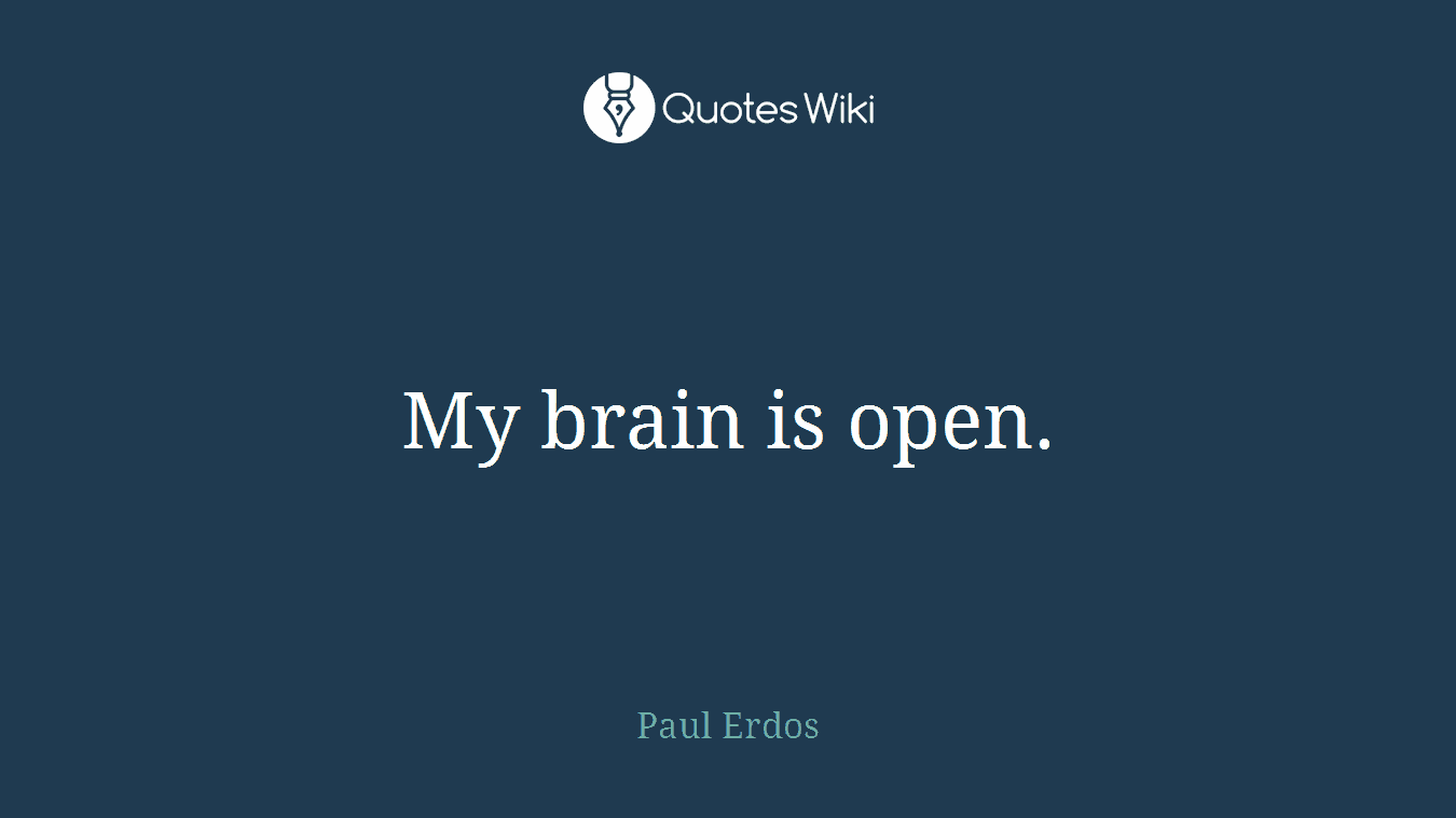 My brain is open.