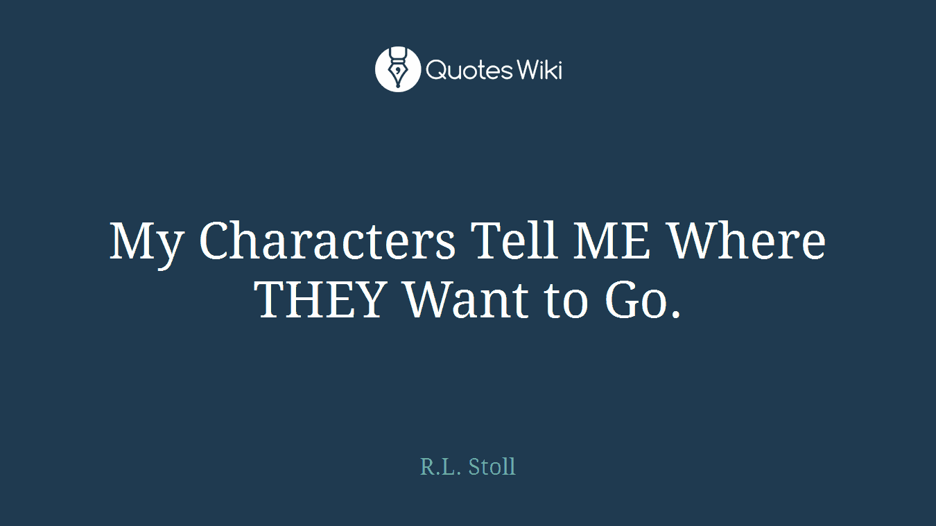 My Characters Tell ME Where THEY Want to Go.