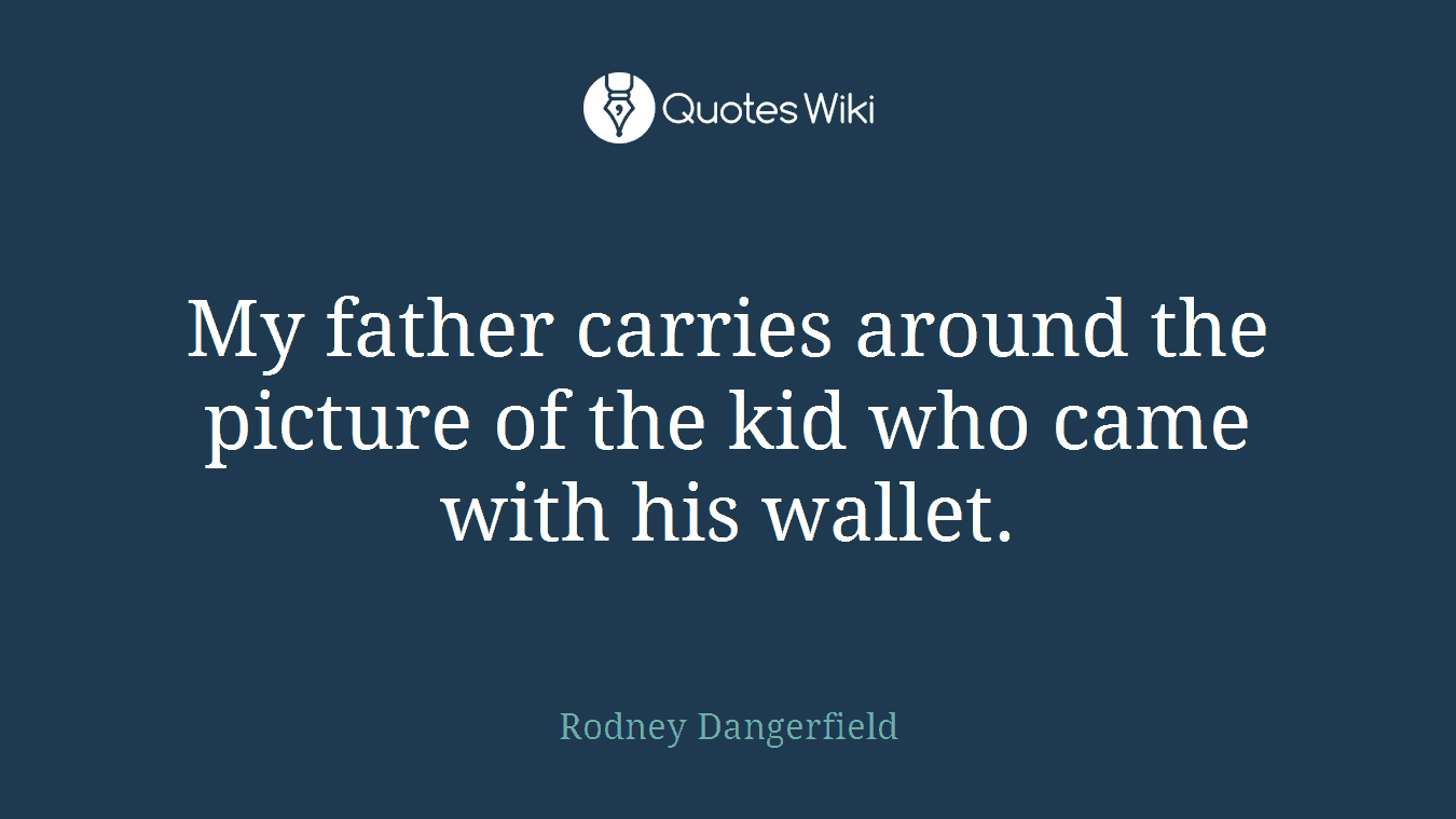 My father carries around the picture of the kid who came with his wallet.
