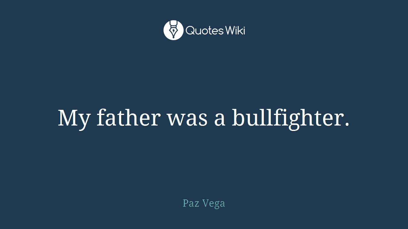 My father was a bullfighter.