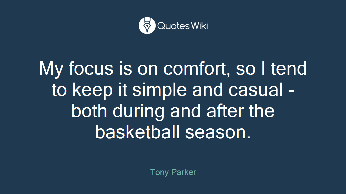 My focus is on comfort, so I tend to keep it simple and casual - both during and after the basketball season.